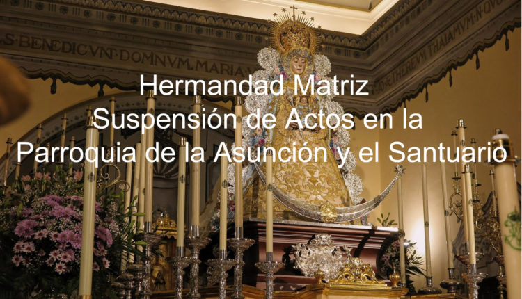 Hermandad Matriz – Suspensión de Actos en la Parroquia de la Asunción y el Santuario