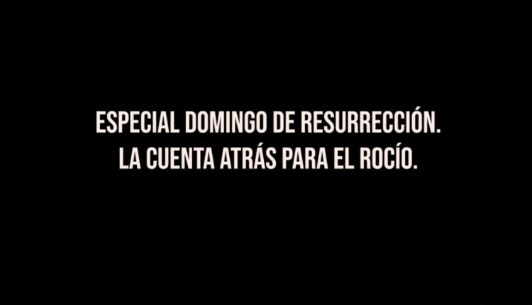 Especial Domingo de Resurrección – La cuenta atrás para El Rocío